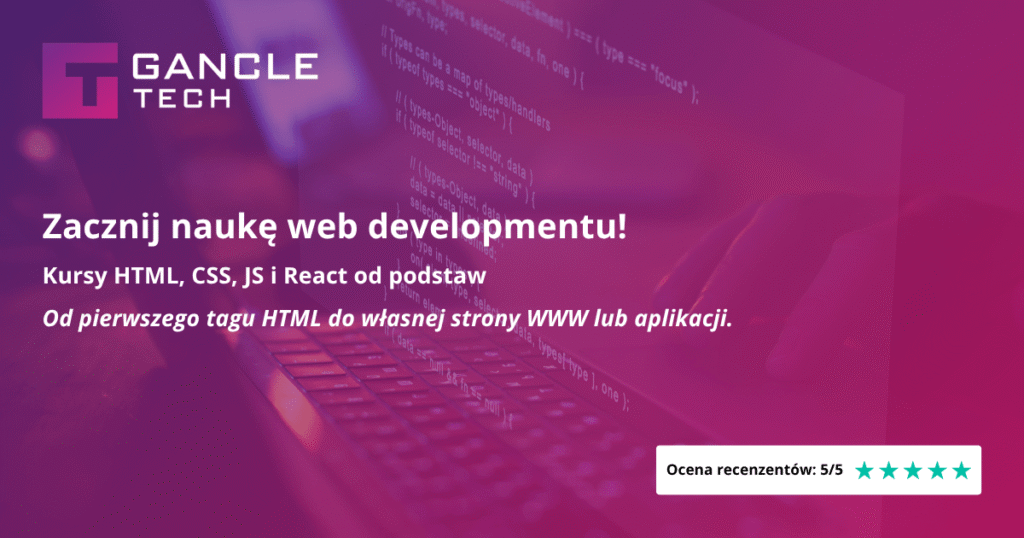 GANCLE TECH - kursy web developmentu: HTML, CSS, JavaScript i React od podstaw